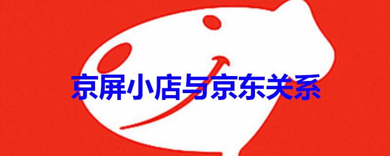 京屏小店与京东关系 京屏小店怎么联网