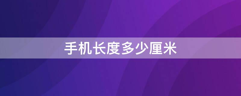 手机长度多少厘米 苹果14手机长度多少厘米