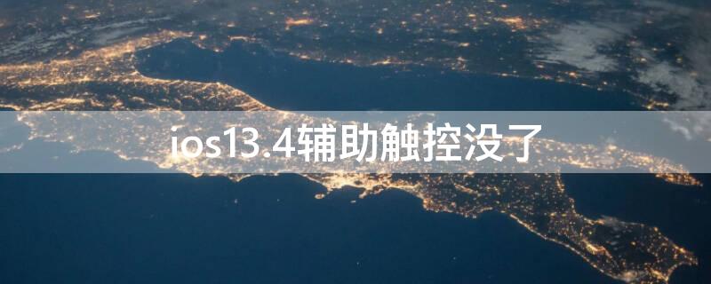 ios13.4辅助触控没了（ios13.4辅助触控没有了）
