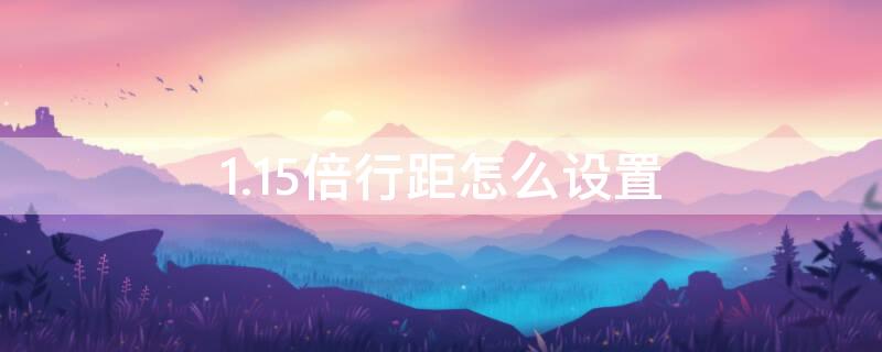 1.15倍行距怎么设置 1.15倍行距怎么设置出来