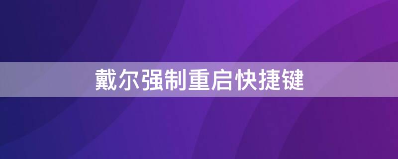 戴尔强制重启快捷键 戴尔强制重启快捷键怎么设置