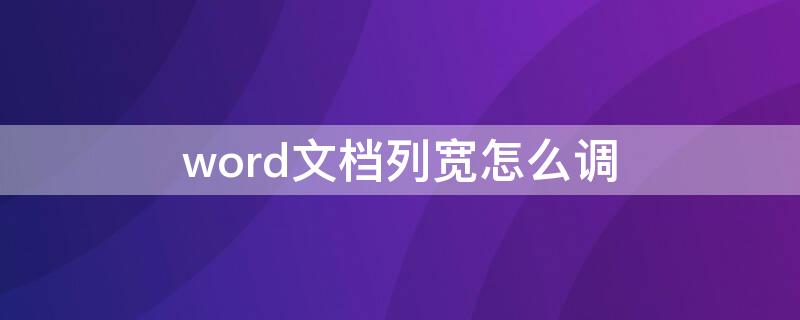word文档列宽怎么调 word文档列宽怎么调整