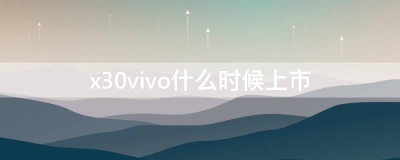 x30vivo什么时候上市 x30vivo什么时候出的