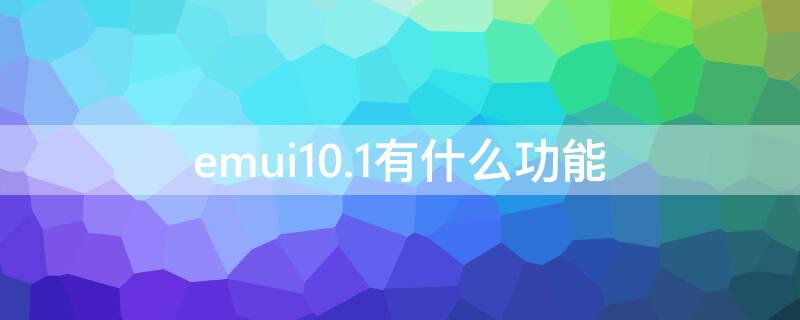 emui10.1有什么功能（emui10.1.0.160新功能）
