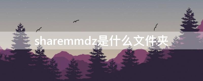 sharemmdz是什么文件夹（sharesdk是什么文件夹）