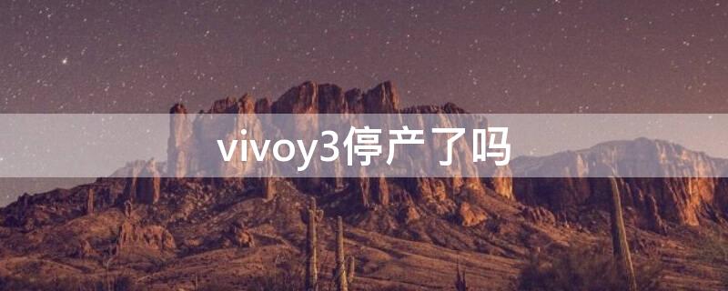 vivoy3停产了吗 vivoy3手机是什么时候停产