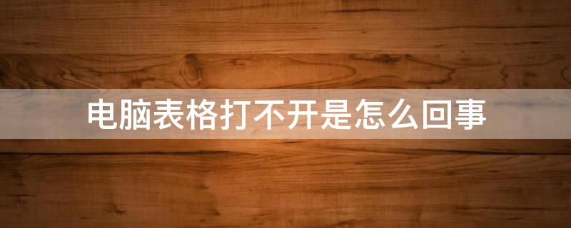 电脑表格打不开是怎么回事 电脑表格打不开是怎么回事,提示版本太低