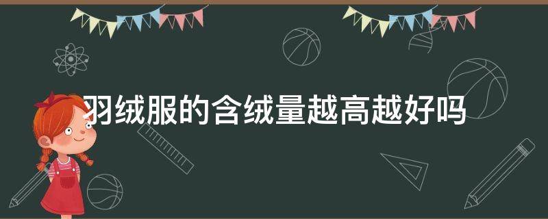 羽绒服的含绒量越高越好吗 羽绒服的含绒量越高越好吗为什么