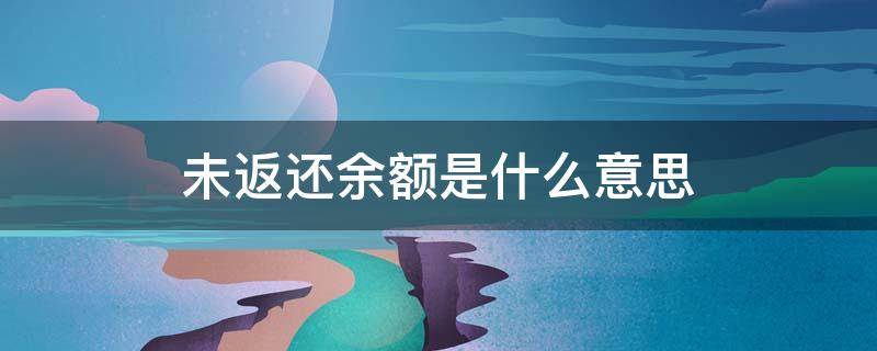 未返还余额是什么意思（预存未返还余额是什么意思）