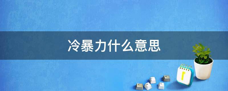 冷暴力什么意思（冷暴力什么意思 聊天）