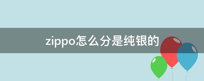 zippo怎么分是纯银的 zippo纯银在册
