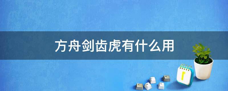 方舟剑齿虎有什么用（方舟剑齿虎有什么特殊技能?）