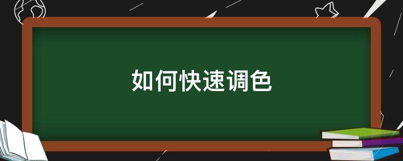 如何快速调色（如何快速调色差）