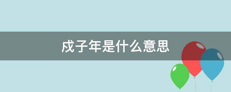 戍子年是什么意思（戍子年是什么生肖）
