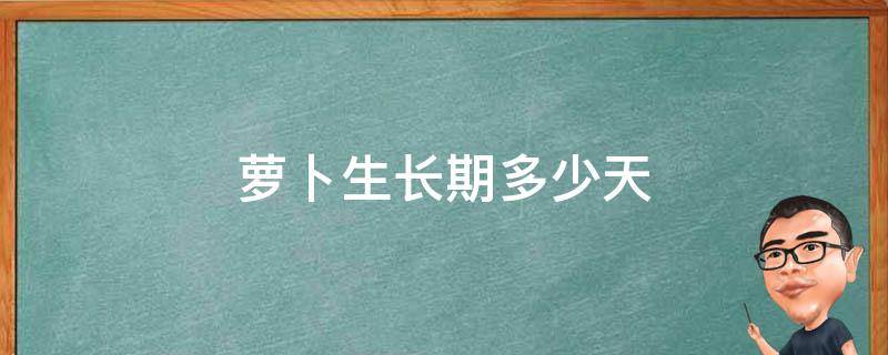 萝卜生长期多少天 萝卜生长期多少天?