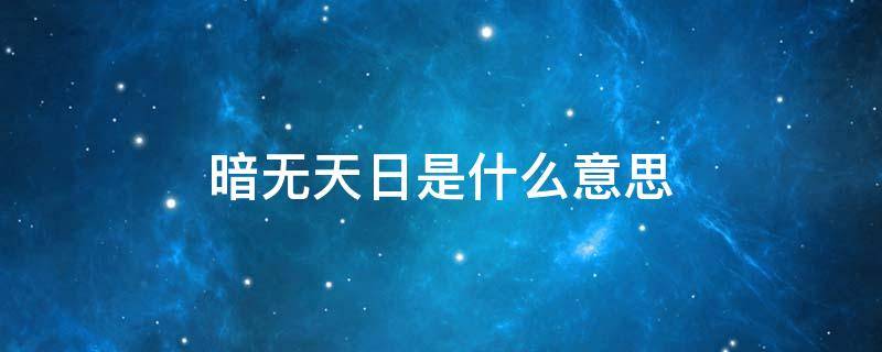 暗无天日是什么意思（暗无天日是什么意思生肖）
