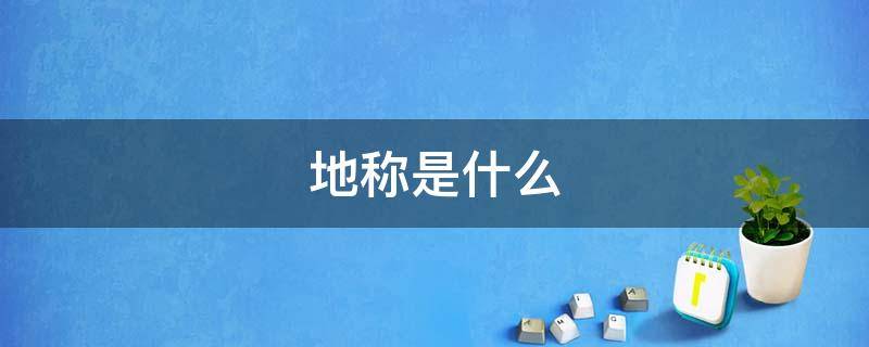 地称是什么 地称是什么意思