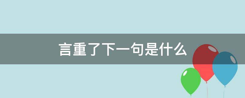 言重了下一句是什么（言重了下句怎么接）