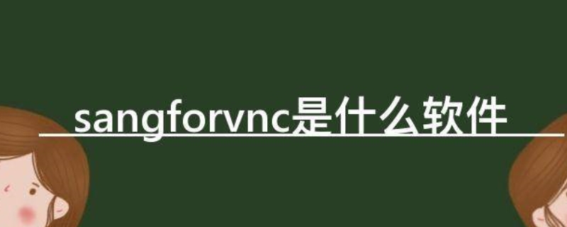sangforvnc是什么软件 sangforvnc是什么软件